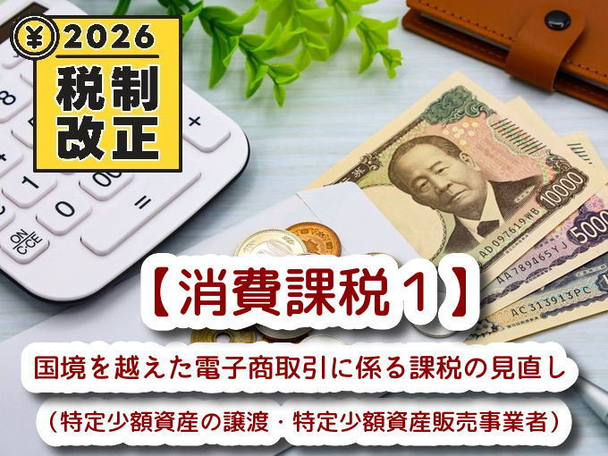 令和8年度 税制改正大綱を読む⑯【消費課税1】国境を越えた電子商取引に係る課税の見直し(特定少額資産の譲渡・特定少額資産販売事業者 ...